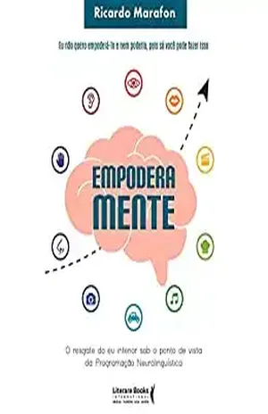 Empoderamente: o resgate do eu interior sob o ponto de vista da programação neurolinguística - Ricardo Marafon