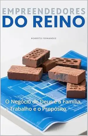 Empreendedores do Reino: O Negócio de Deus é a Família, o Trabalho e o Propósito – Roberto Carlos Fernandes