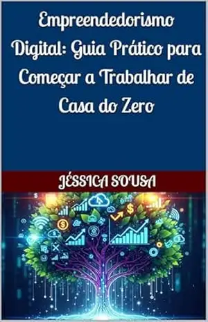 Empreendedorismo Digital: Guia Prático para Começar a Trabalhar de Casa do Zero – Jéssica  Sousa