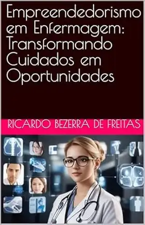 Empreendedorismo em Enfermagem: Transformando Cuidados em Oportunidades – Ricardo Bezerra de Freitas