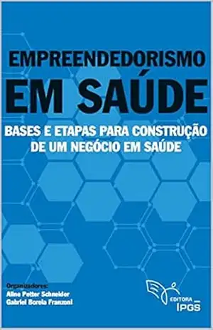 Empreendedorismo em Saúde: bases e etapas para construção de um negócio em saúde - Aline Petter Schneider