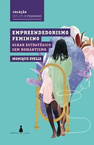 Empreendedorismo feminino: Olhar estratégico sem romantismo (Coleção Reflete o feminino) - Monique Evelle