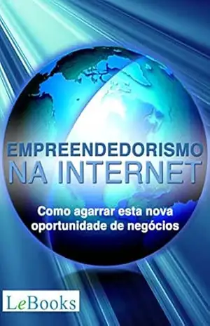 Empreendedorismo na Internet: Como agarrar esta nova oportunidade de negócios (Gratuito) – Dailton Felipini