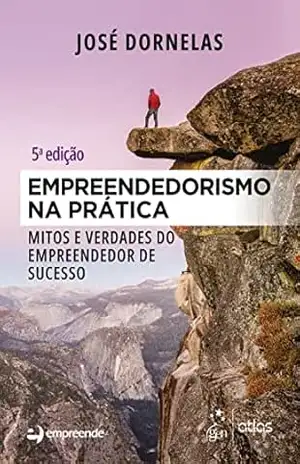 Empreendedorismo na Prática – Mitos e Verdades do Empreendedor de Sucesso – José Dornelas