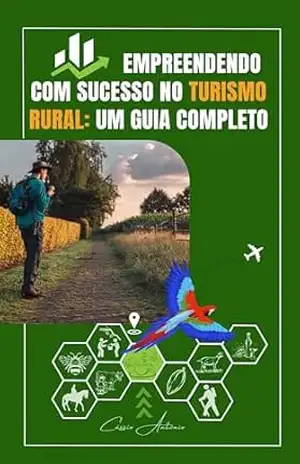 Empreendendo com Sucesso no Turismo Rural: Um Guia Completo – Cássio Antônio