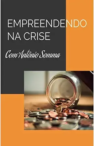 EMPREENDENDO NA CRISE: Empreendendo em tempos difíceis – Antonio Somma