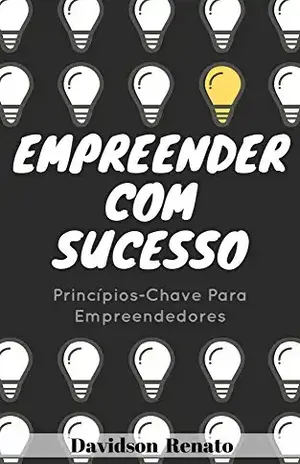 Empreender Com Sucesso: Princípios–Chave Para Empreendedores - Davidson Renato