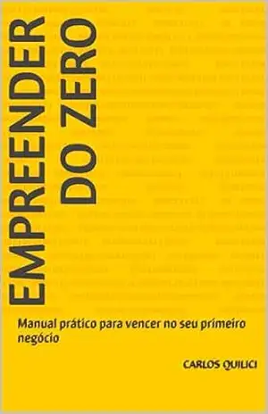 Empreender do Zero: Manual prático para vencer no seu primeiro negócio – Carlos Quilici