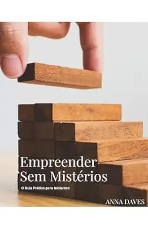 Empreender Sem Mistérios: O Guia Prático para Iniciantes – Anna Daves