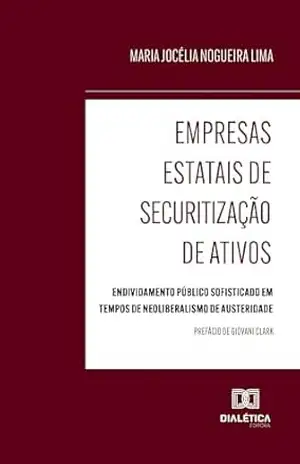 Empresas Estatais de Securitização de Ativos: Endividamento Público Sofisticado em Tempos de Neoliberalismo de Austeridade – Maria Jocélia Nogueira Lima