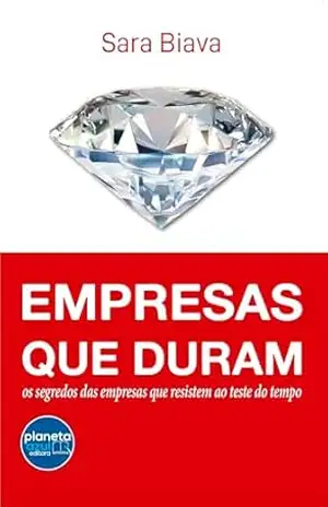 Empresas que Duram ; os segredos das empresas que resistem ao teste do tempo – Sara Biava