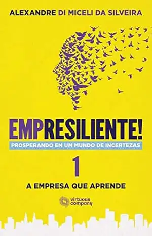 Empresiliente!: Prosperando em um Mundo de Incertezas – Volume 1: A Empresa que Aprende – Alexandre Di Miceli da Silveira
