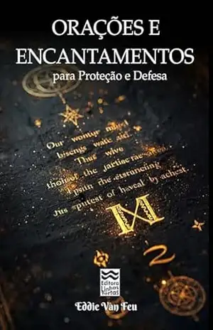 Encantamentos e Orações de Proteção e Defesa – Eddie Van Feu