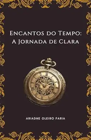 Encantos do Tempo: A Jornada de Clara – Ariadne Oleiro Faria