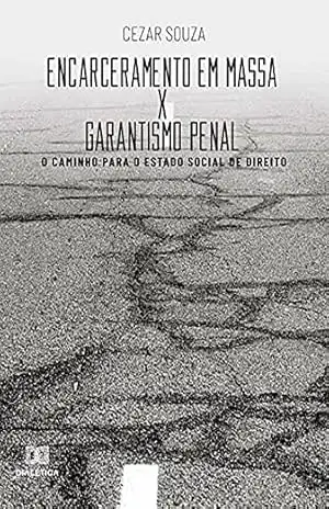 Encarceramento em massa x garantismo penal: o caminho para o estado social de direito – Cezar Souza