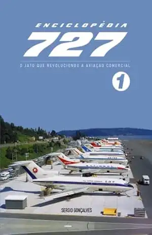 Enciclopédia 727: O jato que revolucionou a Aviação Comercial – Sergio Goncalves