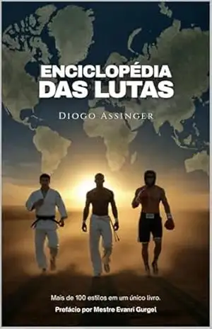 Enciclopédia das Lutas: Mais de 100 estilos em um único livro – DIOGO ASSINGER