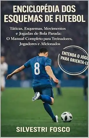 ENCICLOPÉDIA DOS ESQUEMAS DE FUTEBOL: Tácticas, esquemas, movimientos e jugadas de bola parada: O manual completo para Treinadores, jugadores e aficionados – Fosco Silvestri