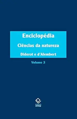 Enciclopédia, ou Dicionário razoado das ciências, das artes e dos ofícios – Vol. 3: Ciências da natureza - Denis Diderot