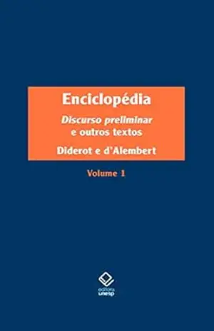 Enciclopédia, ou Dicionário razoado das ciências, das artes e dos ofícios – Vol. 1: Discurso preliminar e outros textos - Denis Diderot