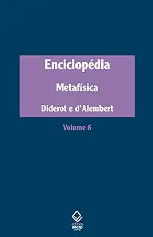 Enciclopédia, ou Dicionário razoado das ciências, das artes e dos ofícios: Volume 6: Metafísica - Denis Diderot