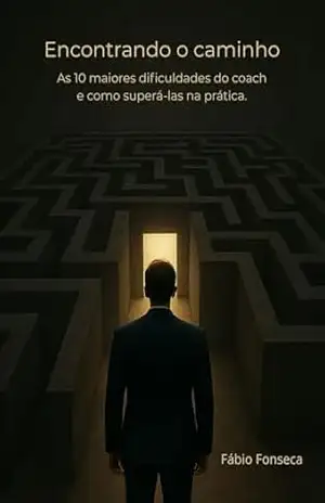 Encontrando o caminho: As 10 maiores dificuldades do Coach e como superá–las na prática – Fábio Fonseca