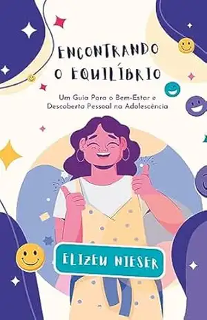 Encontrando o Equilíbrio: Um Guia para o Bem–estar e Descoberta Pessoal na Adolescência (Caminhos da Psicoterapia Psicanalítica) - Elizeu Nieser
