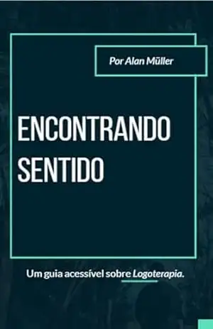 Encontrando Sentido: Um guia acessível sobre Logoterapia – Alan  Müller