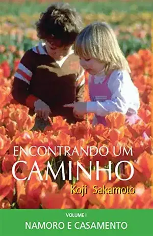 ENCONTRANDO UM CAMINHO: VOLUME I – NAMORO E CASAMENTO – Koji  Sakamoto