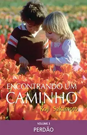 ENCONTRANDO UM CAMINHO: VOLUME III – PERDÃO – KOJI  SAKAMOTO