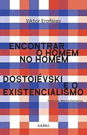 Encontrar o homem no homem: Dostoiévski e o existencialismo - Víktor Eroféiev