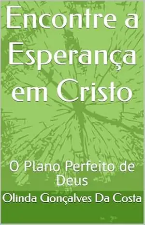 Encontre a Esperança em Cristo: O Plano Perfeito de Deus - Olinda Gonçalves Da Costa