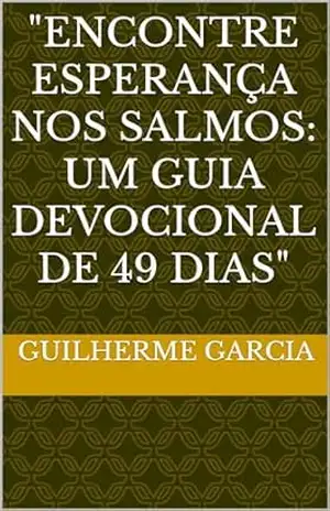 "Encontre Esperança nos Salmos: Um Guia Devocional de 49 Dias" - Guilherme Garcia
