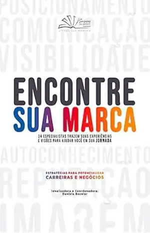 Encontre sua marca – Volume 1: 34 especialistas trazem suas experiências e visões para ajudar você em sua jornada - Daniela Bacelar