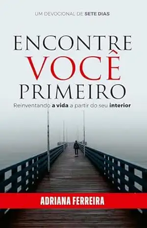 Encontre você primeiro: Reinventando a vida a partir do seu interior - Adriana  Ferreira