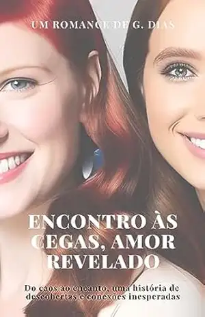 Encontro às cegas, Amor revelado: Do caos ao encanto, uma história de descobertas e conexões inesperadas - G. Dias