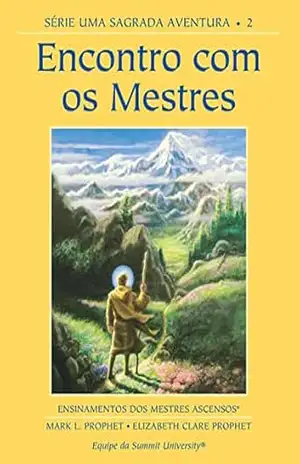 Encontro com os Mestres: Série Uma Sagrada Aventura – livro 2 – Elizabeth  Clare Prophet