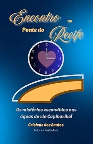 Encontro na Ponte do Recife: Os mistérios escondidos nas águas do rio Capibaribe! – Crislene dos Santos Coelho