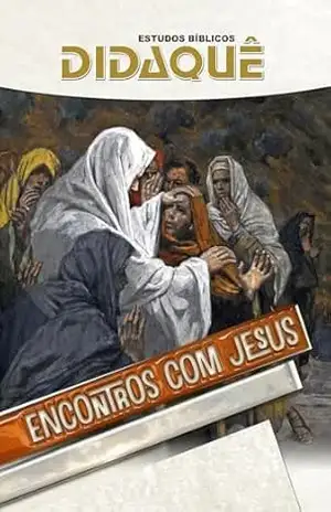 ENCONTROS COM JESUS: A experiência de personagens do Novo Testamento impactados pelo encontro com Jesus – Didaquê Publicações