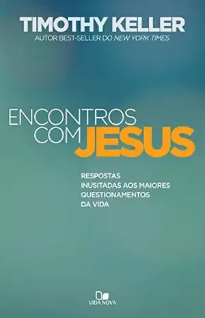 Encontros com Jesus: Respostas inusitadas aos maiores questionamentos da vida – Timothy Keller