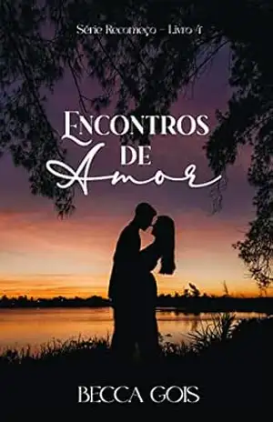 ENCONTROS DE AMOR: SÉRIE RECOMEÇO – LIVRO 4 – BECCA  GOIS