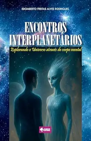 Encontros Interplanetárias: Explorando o universo através do corpo mental - Edomberto Freitas