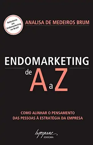 Endomarketing de A a Z: Como alinhar o pensamento das pessoas à estratégia da empresa – Analisa de Medeiros Brum
