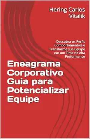 Eneagrama Corporativo Guia para Potencializar Equipe: Descubra os Perfis Comportamentais e Transforme sua Equipe em um Time de Alta Performance – Hering Carlos  Vitalik