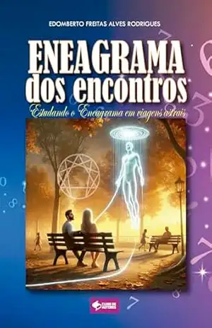 Eneagrama dos Encontros: Estudando o Eneagrama em viagens astrais – Edomberto Freitas