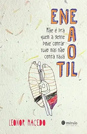 Eneaotil: Mãe é pra quem a gente pode contar tudo mas não conta nada – Leonor Macedo