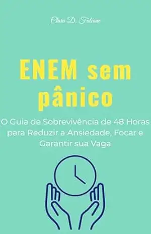 ENEM sem pânico: O Guia de Sobrevivência de 48 Horas para Reduzir a Ansiedade, Focar e Garantir sua Vaga – Clara D. Falcone