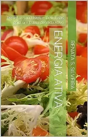 Energia Ativa: Receitas saudáveis e Deliciosas para um Estilo de Vida Ativo – Renata S. Silveira