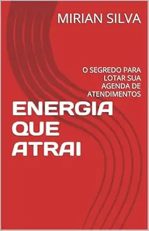 ENERGIA QUE ATRAI: O SEGREDO PARA LOTAR SUA AGENDA DE ATENDIMENTOS – MIRIAN SILVA