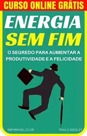 Energia Sem Fim: O Segredo Para Aumentar a Produtividade e a Felicidade (Imparavel.club Livro 12) – Paulo Wesley